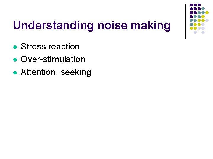 Understanding noise making l l l Stress reaction Over-stimulation Attention seeking 