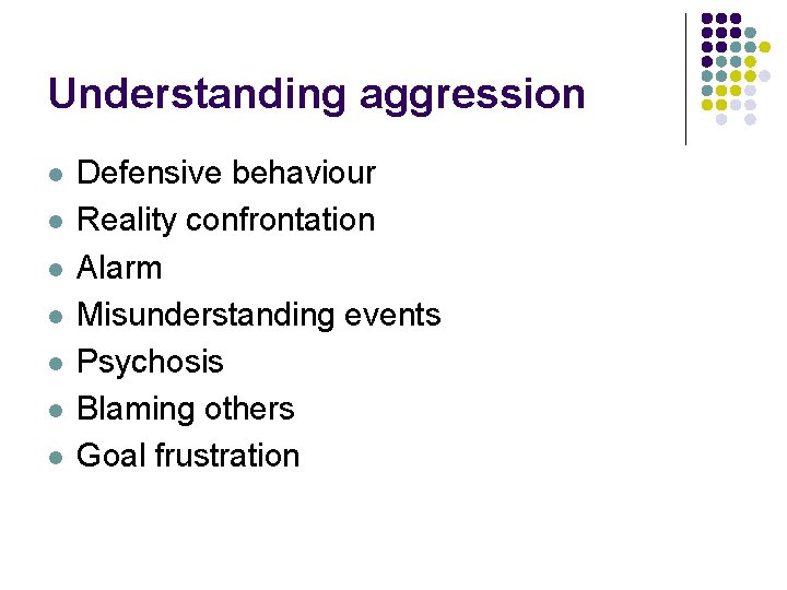 Understanding aggression l l l l Defensive behaviour Reality confrontation Alarm Misunderstanding events Psychosis