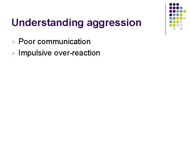 Understanding aggression l l Poor communication Impulsive over-reaction 