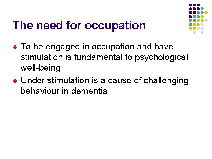 The need for occupation l l To be engaged in occupation and have stimulation
