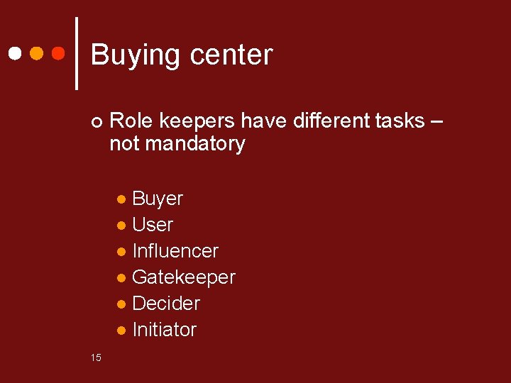 Buying center ¢ Role keepers have different tasks – not mandatory Buyer l User