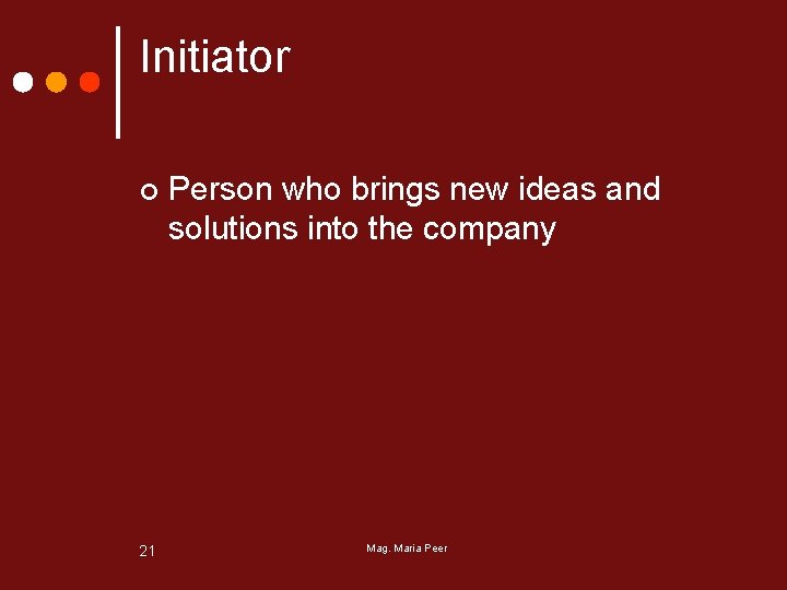 Initiator ¢ 21 Person who brings new ideas and solutions into the company Mag.