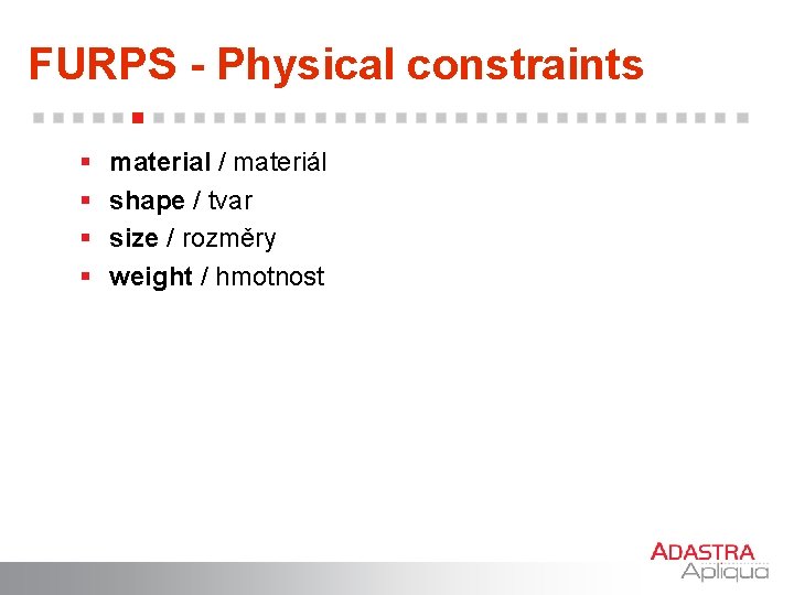 FURPS - Physical constraints § § material / materiál shape / tvar size /