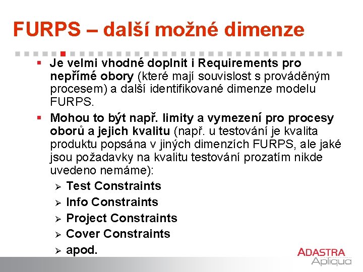 FURPS – další možné dimenze § Je velmi vhodné doplnit i Requirements pro nepřímé