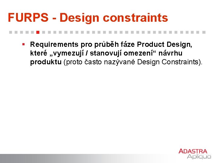 FURPS - Design constraints § Requirements pro průběh fáze Product Design, které „vymezují /