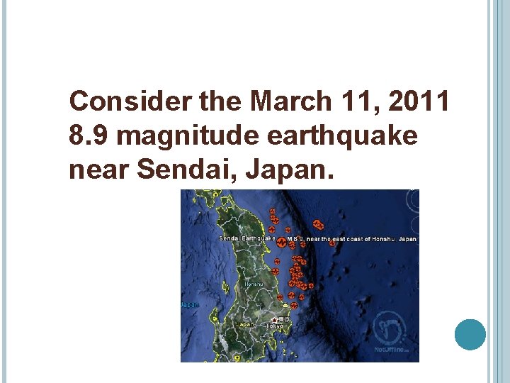 Consider the March 11, 2011 8. 9 magnitude earthquake near Sendai, Japan. 