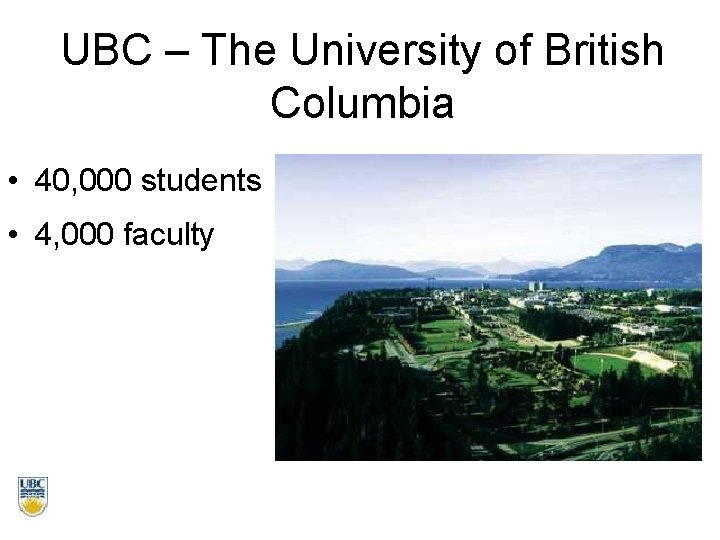 UBC – The University of British Columbia • 40, 000 students • 4, 000