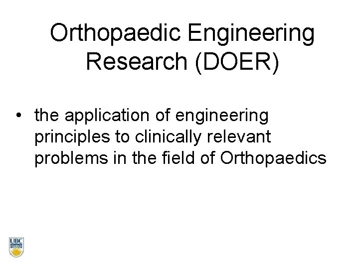 Orthopaedic Engineering Research (DOER) • the application of engineering principles to clinically relevant problems