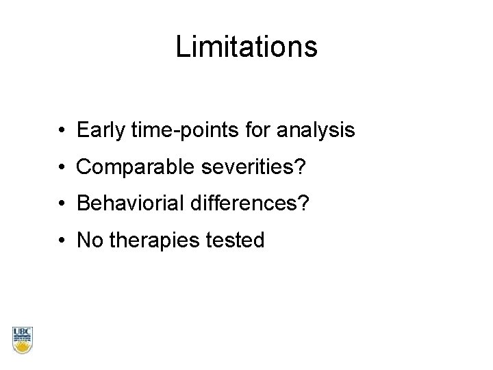 Limitations • Early time-points for analysis • Comparable severities? • Behaviorial differences? • No