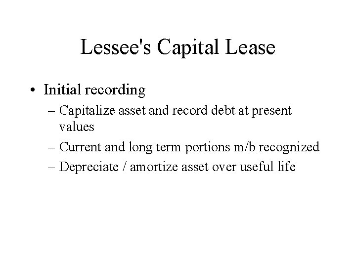 Lessee's Capital Lease • Initial recording – Capitalize asset and record debt at present