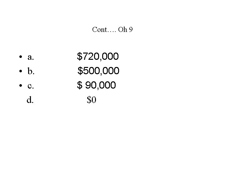 Cont…. Oh 9 • a. $720, 000 • b. $500, 000 • c. $