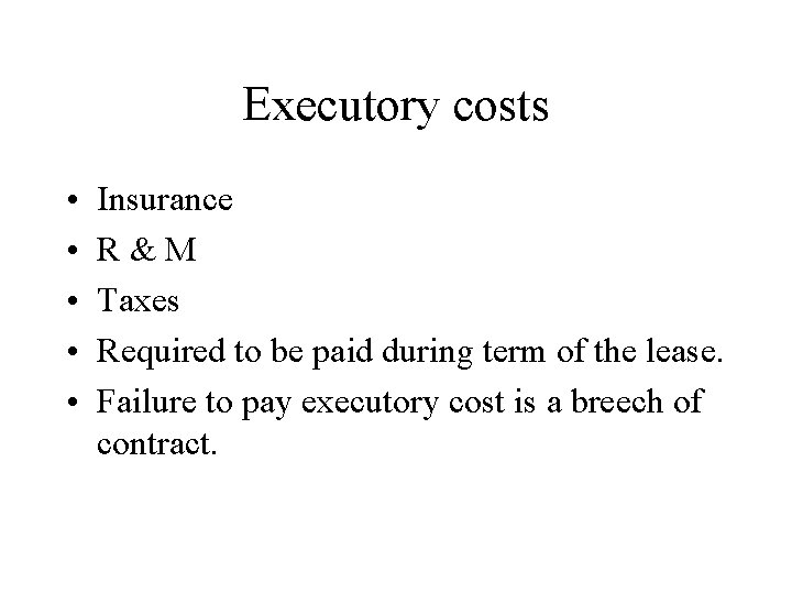 Executory costs • • • Insurance R & M Taxes Required to be paid