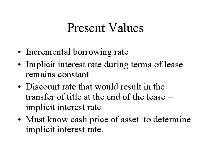 Present Values • Incremental borrowing rate • Implicit interest rate during terms of lease