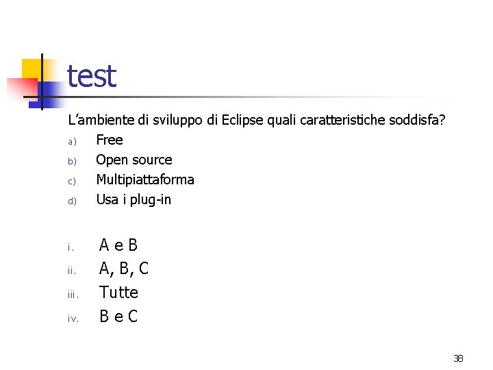 test L’ambiente di sviluppo di Eclipse quali caratteristiche soddisfa? a) Free b) Open source