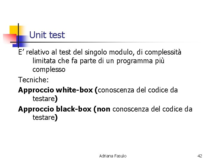 Unit test E’ relativo al test del singolo modulo, di complessità limitata che fa