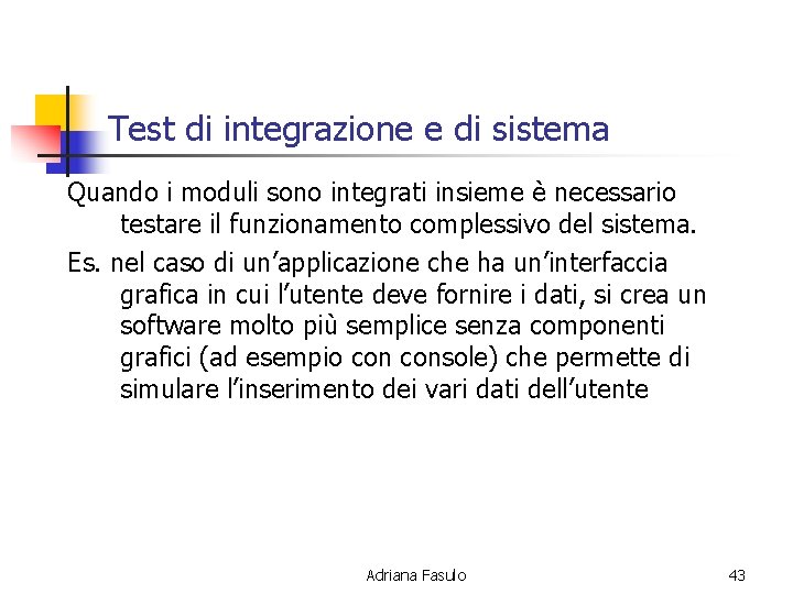 Test di integrazione e di sistema Quando i moduli sono integrati insieme è necessario
