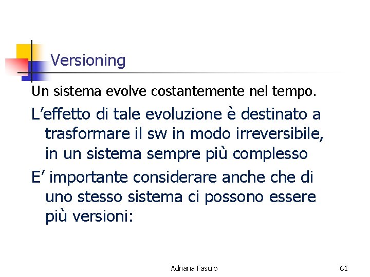 Versioning Un sistema evolve costantemente nel tempo. L’effetto di tale evoluzione è destinato a