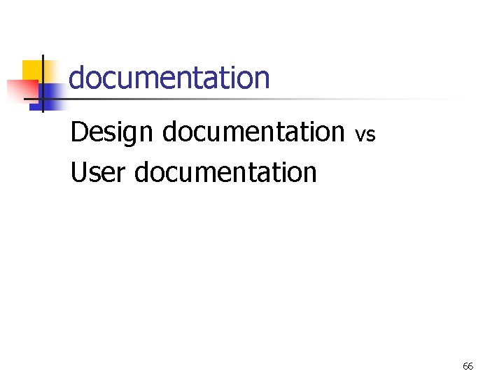documentation Design documentation vs User documentation 66 