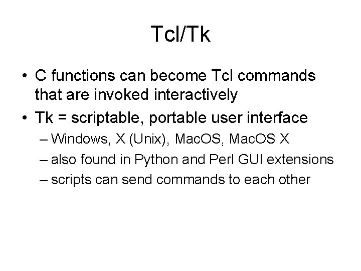Tcl/Tk • C functions can become Tcl commands that are invoked interactively • Tk