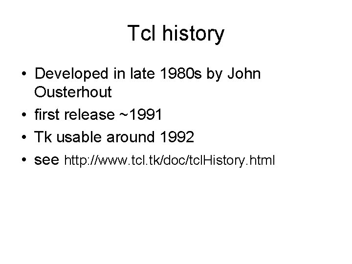 Tcl history • Developed in late 1980 s by John Ousterhout • first release