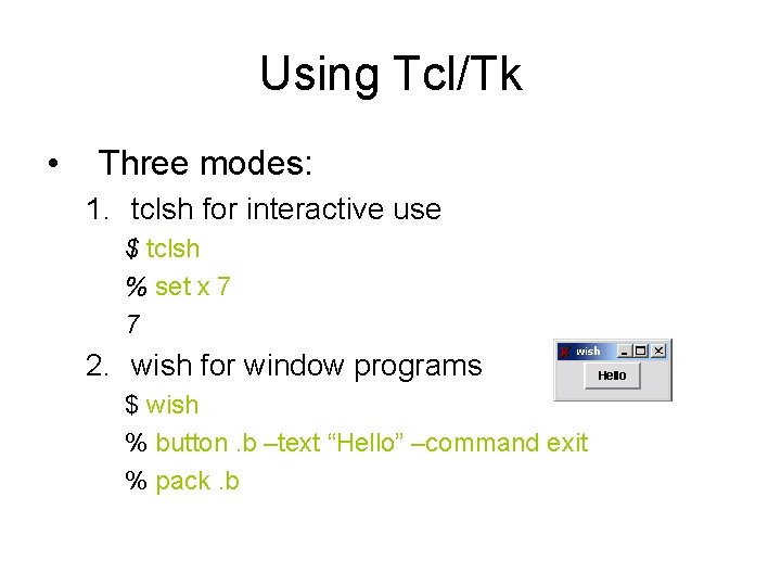 Using Tcl/Tk • Three modes: 1. tclsh for interactive use $ tclsh % set