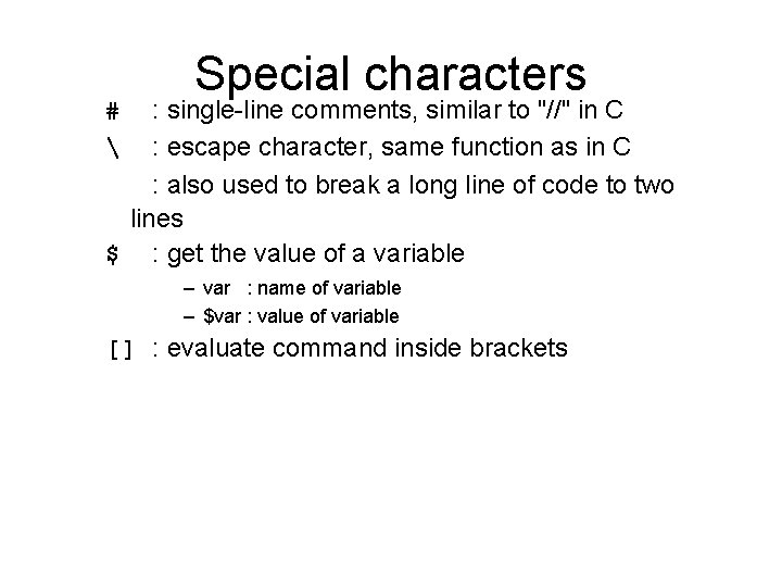 Special characters : single-line comments, similar to "//" in C : escape character, same