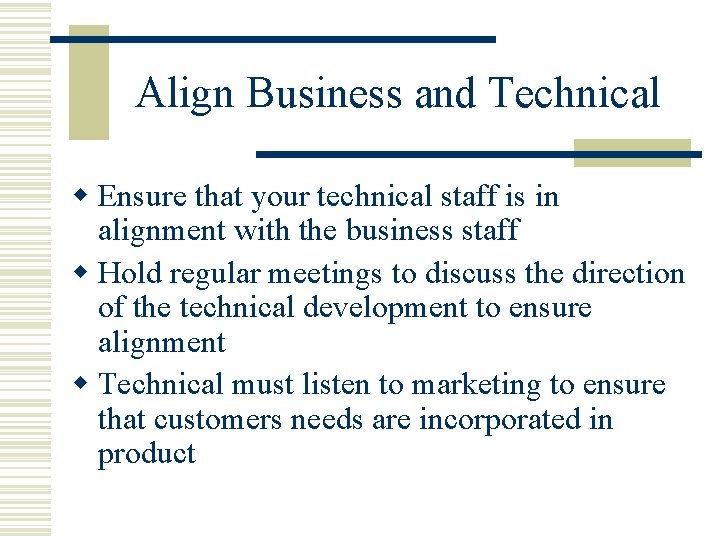 Align Business and Technical w Ensure that your technical staff is in alignment with