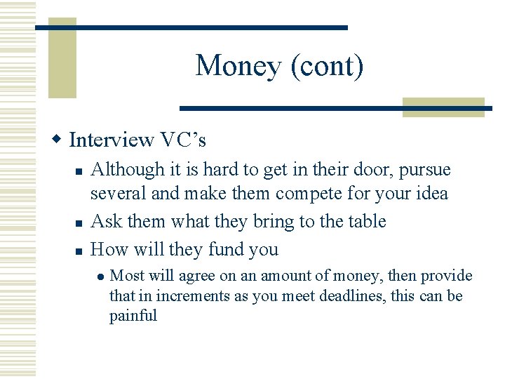 Money (cont) w Interview VC’s n n n Although it is hard to get
