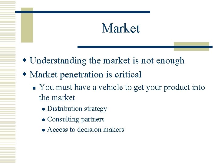 Market w Understanding the market is not enough w Market penetration is critical n