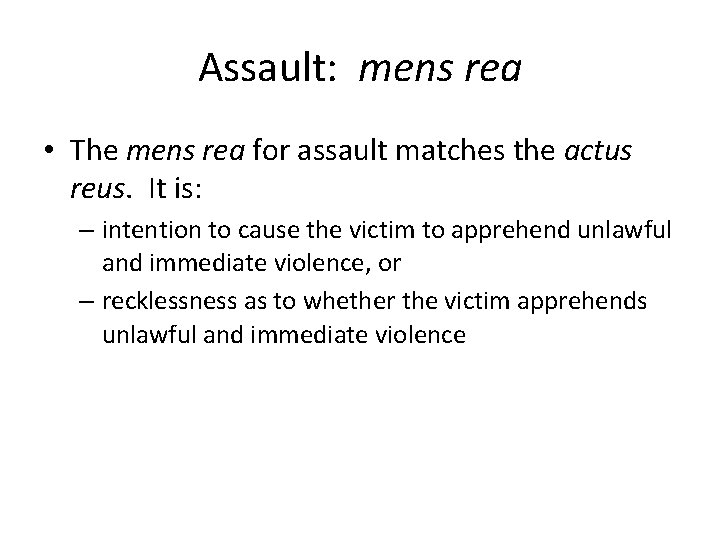 Assault: mens rea • The mens rea for assault matches the actus reus. It