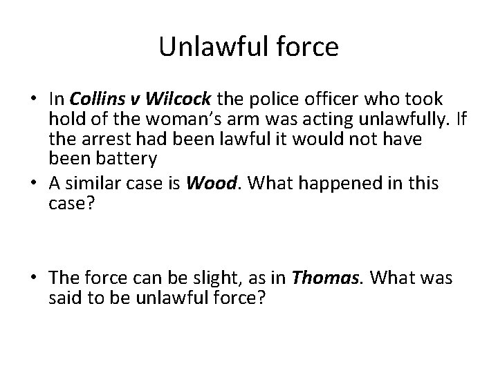 Unlawful force • In Collins v Wilcock the police officer who took hold of