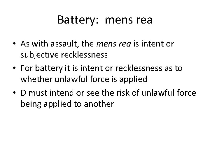 Battery: mens rea • As with assault, the mens rea is intent or subjective