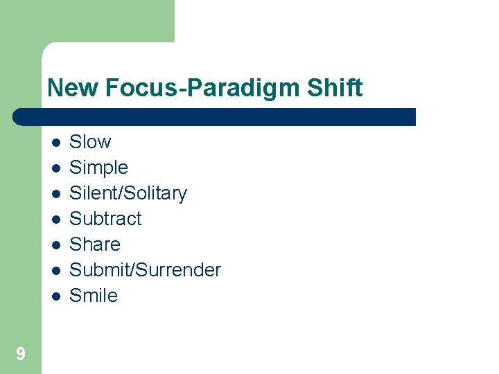 New Focus-Paradigm Shift l l l l 9 Slow Simple Silent/Solitary Subtract Share Submit/Surrender