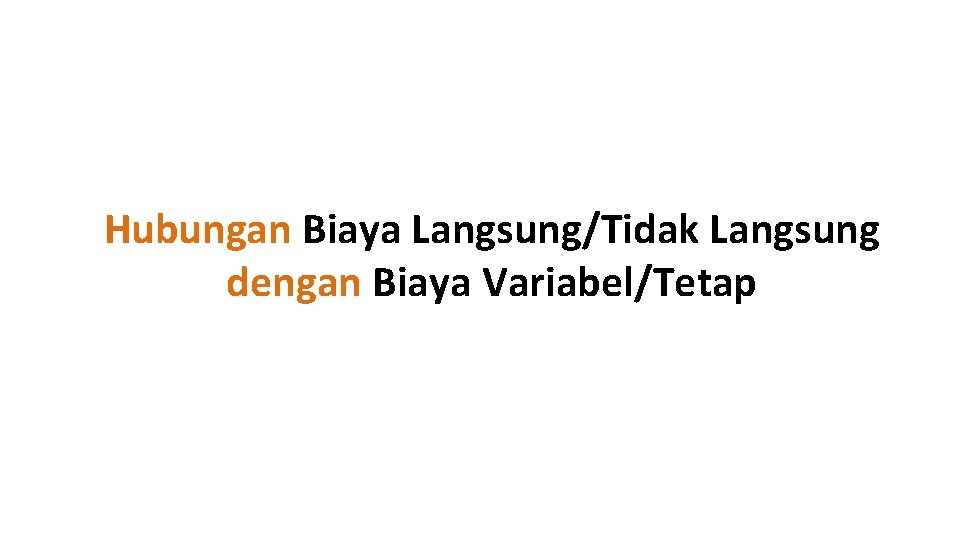 Hubungan Biaya Langsung/Tidak Langsung dengan Biaya Variabel/Tetap 