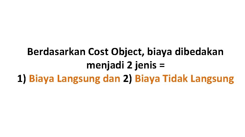 Berdasarkan Cost Object, biaya dibedakan menjadi 2 jenis = 1) Biaya Langsung dan 2)