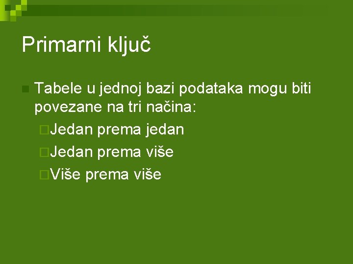 Primarni ključ n Tabele u jednoj bazi podataka mogu biti povezane na tri načina: