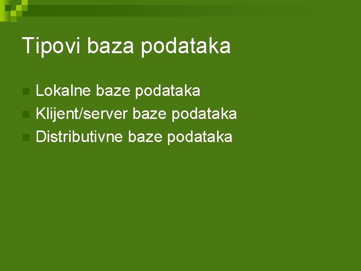 Tipovi baza podataka Lokalne baze podataka n Klijent/server baze podataka n Distributivne baze podataka