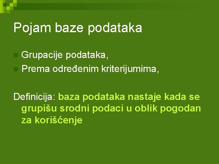 Pojam baze podataka Grupacije podataka, n Prema određenim kriterijumima, n Definicija: baza podataka nastaje