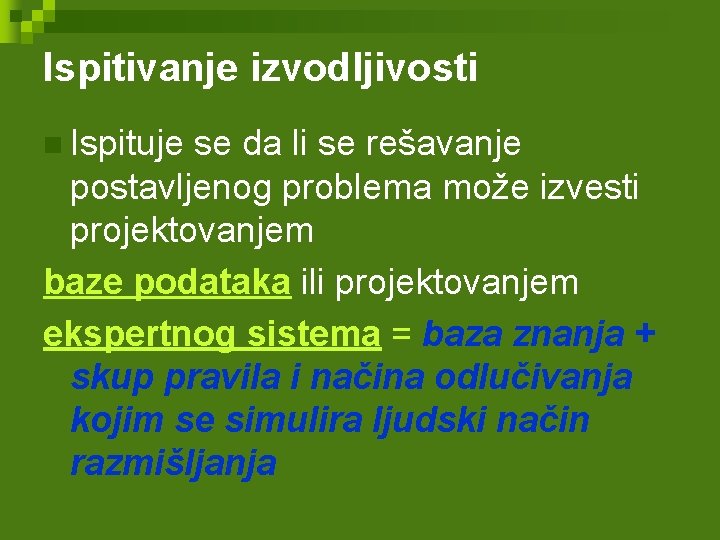 Ispitivanje izvodljivosti n Ispituje se da li se rešavanje postavljenog problema može izvesti projektovanjem