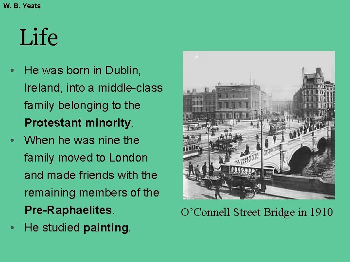 W. B. Yeats Life • He was born in Dublin, Ireland, into a middle-class