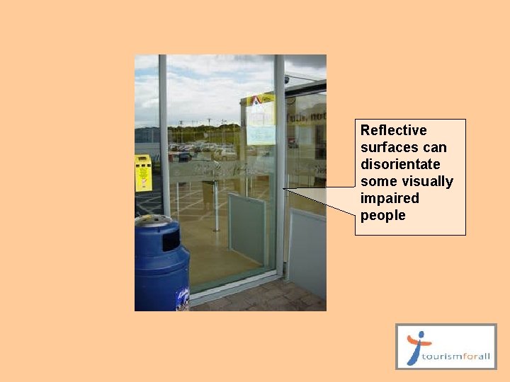 Reflective surfaces can disorientate some visually impaired people 