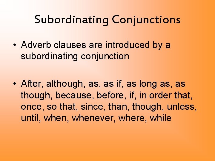 Subordinating Conjunctions • Adverb clauses are introduced by a subordinating conjunction • After, although,