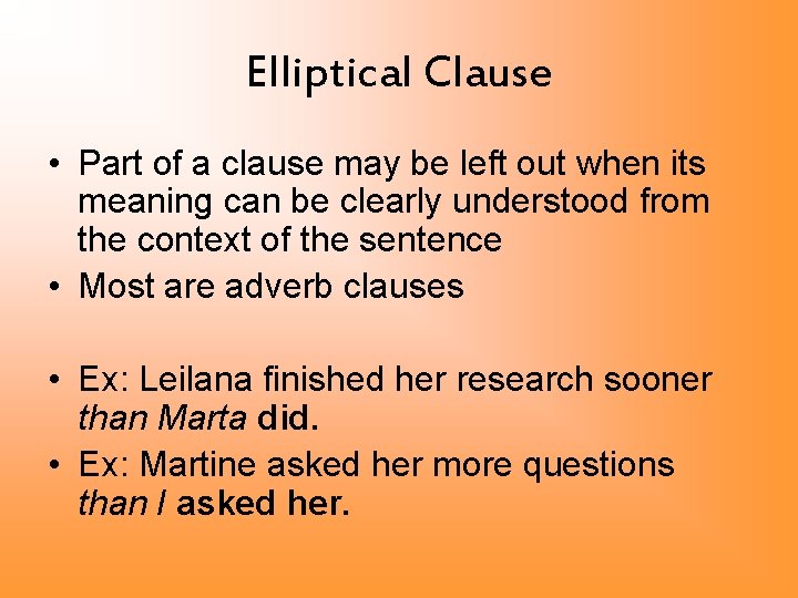 Elliptical Clause • Part of a clause may be left out when its meaning