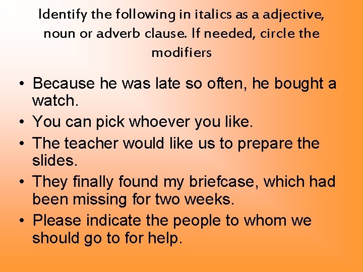 Identify the following in italics as a adjective, noun or adverb clause. If needed,