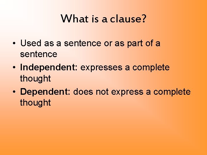 What is a clause? • Used as a sentence or as part of a