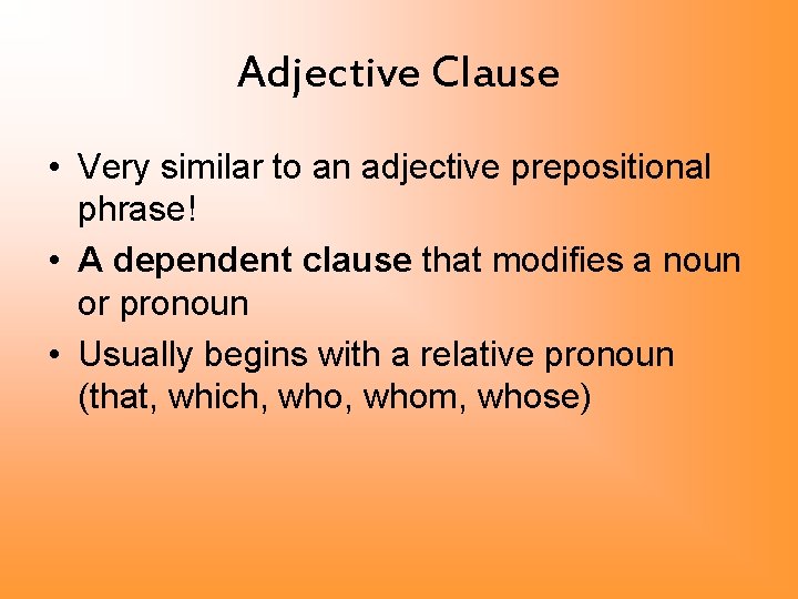 Adjective Clause • Very similar to an adjective prepositional phrase! • A dependent clause