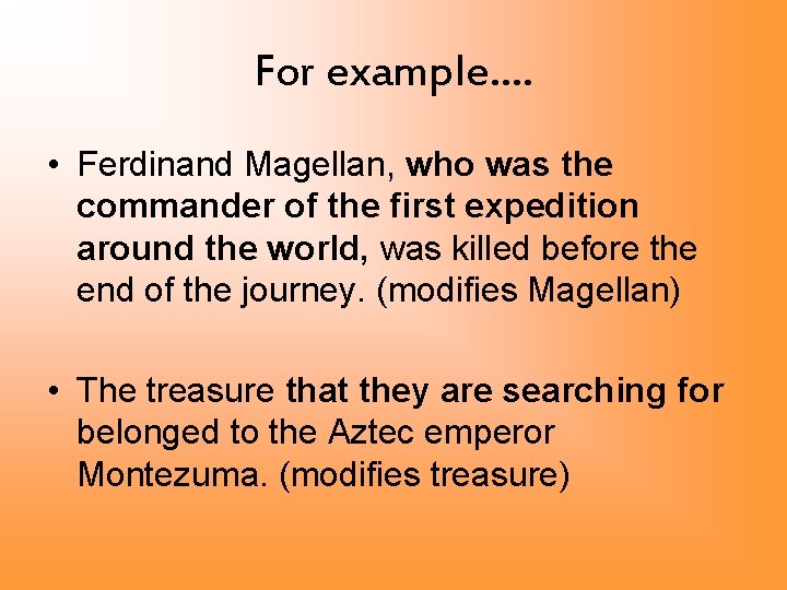 For example…. • Ferdinand Magellan, who was the commander of the first expedition around