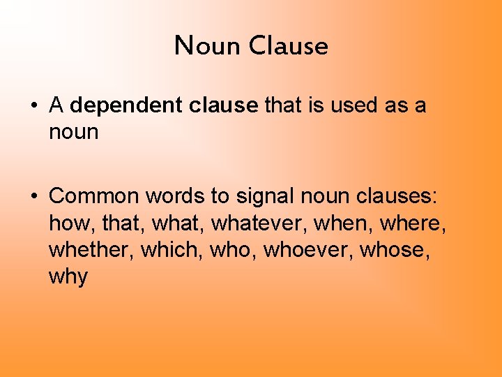 Noun Clause • A dependent clause that is used as a noun • Common