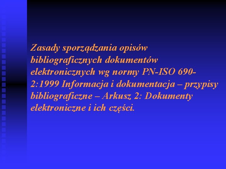 Zasady sporządzania opisów bibliograficznych dokumentów elektronicznych wg normy PN-ISO 6902: 1999 Informacja i dokumentacja