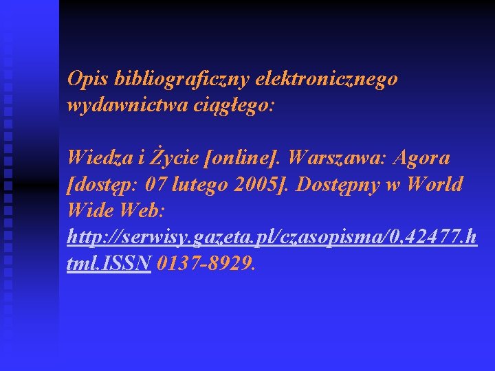 Opis bibliograficzny elektronicznego wydawnictwa ciągłego: Wiedza i Życie [online]. Warszawa: Agora [dostęp: 07 lutego